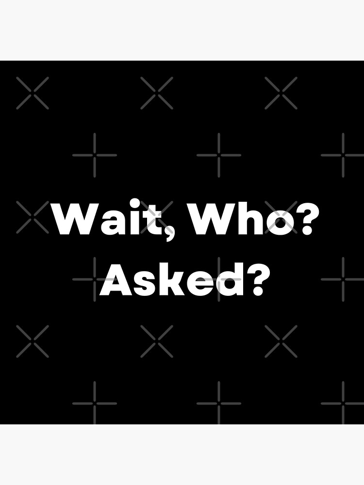 "WHO ASKED" Poster for Sale by artandsticker Redbubble