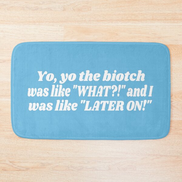 Item preview, Yo, yo The Biatch Was Like What and I Was Like Later On designed and sold by Rogdall.