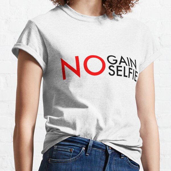 NO Gain No Selfie Classic T-Shirt