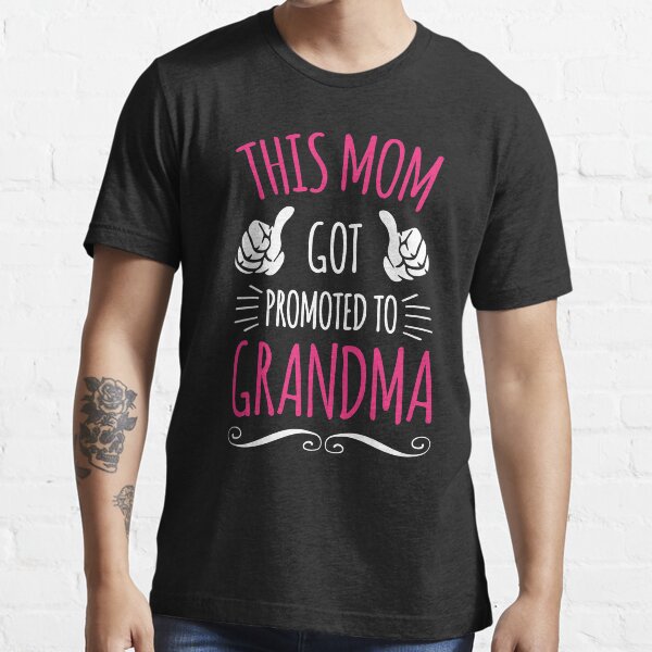 This Mom Got Promoted To Grandma T Shirt For Sale By Vibewithme