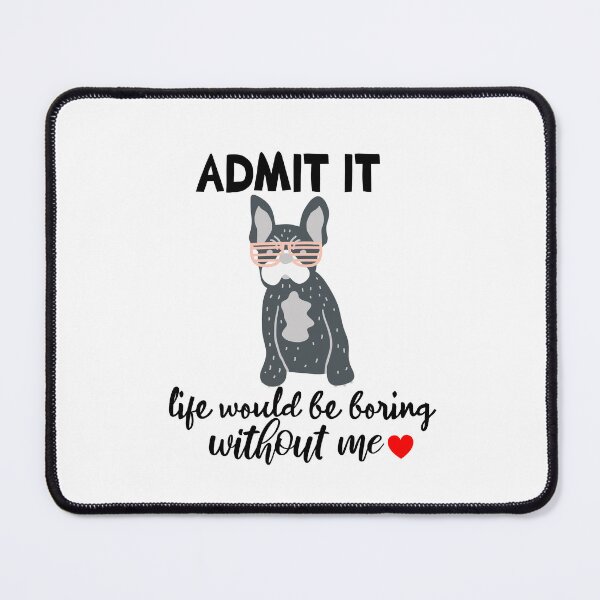 Item preview, admit it life would be boring without me ,gift for birthday with funny dog designed and sold by goodprints shop.