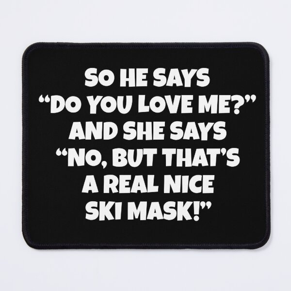 Item preview, So He Says "Do You Love Me?" And She Says "No but that's a real nice ski mask!" designed and sold by barrelroll909.