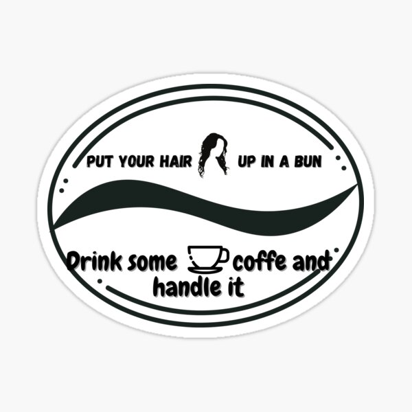put-your-hair-up-in-a-bun-drink-some-coffe-and-handle-it-sticker-for
