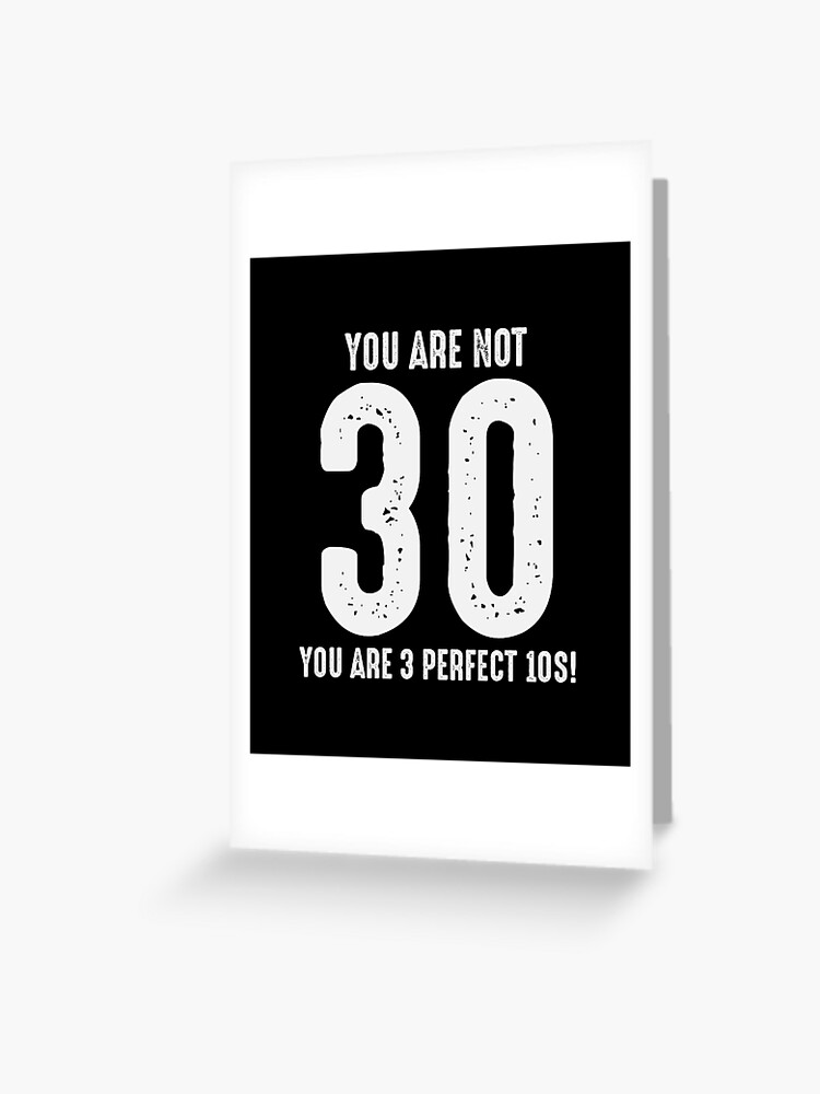 30th Birthday You Are Not 30 You are 3 perfect 10s