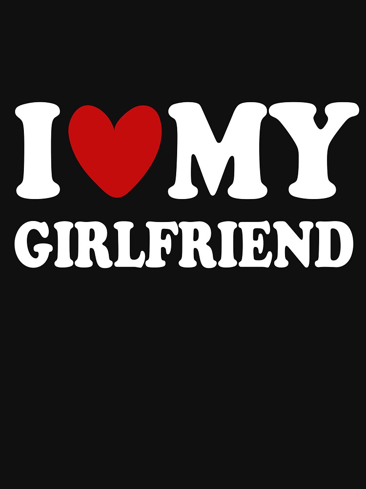 I Love My Girlfriend Shirt I Heart My Girlfriend Hoodie