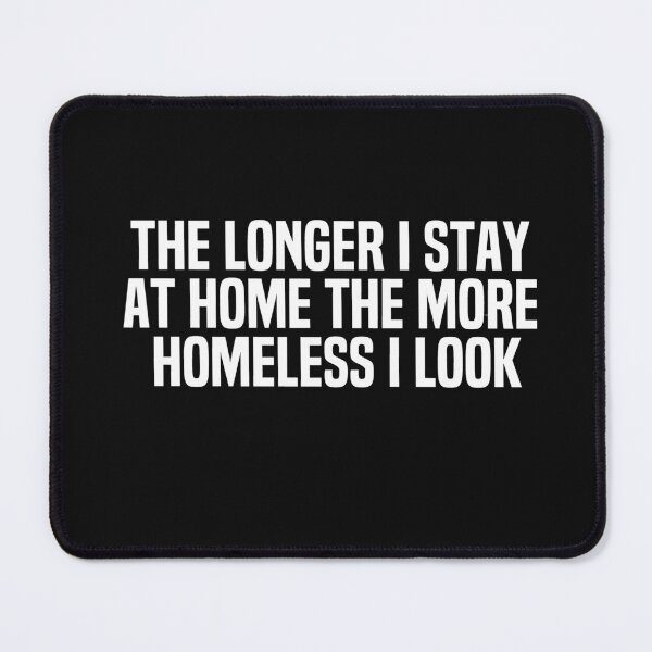 Item preview, The Longer I Stay At Home The More Homeless I Look designed and sold by melshirt-shop.