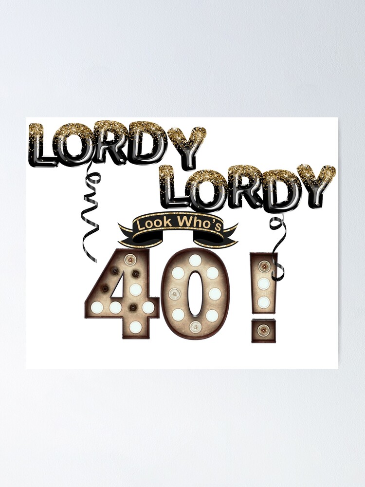  lordy lordy look who s 40 birthday balloons poster for sale by