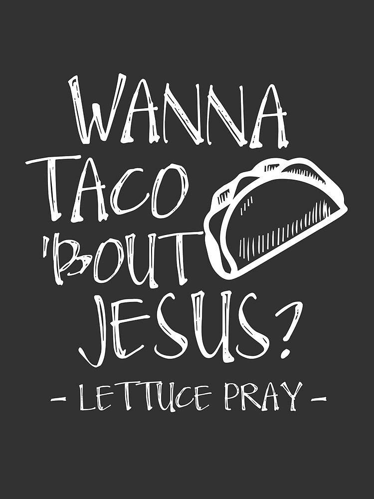 wanna taco bout jesus