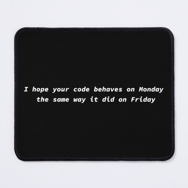 Item preview, I hope your code behaves on Monday the same way it did on Friday designed and sold by yoshra.
