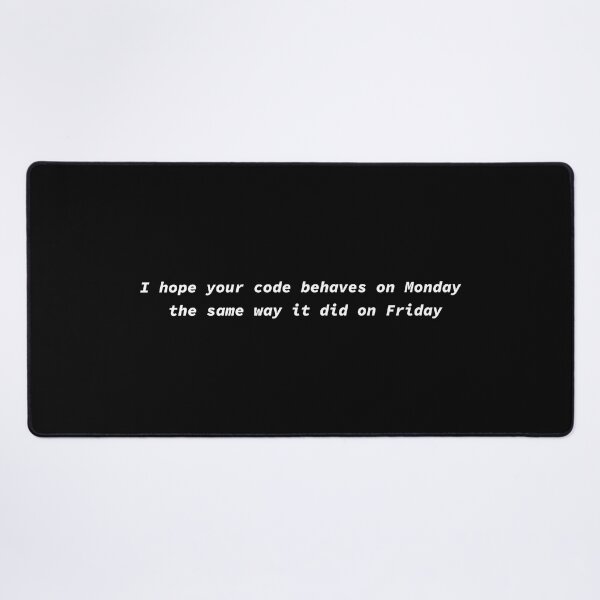 Item preview, I hope your code behaves on Monday the same way it did on Friday designed and sold by yoshra.