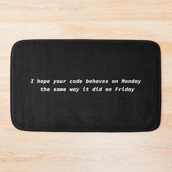 Item preview, I hope your code behaves on Monday the same way it did on Friday designed and sold by yoshra.