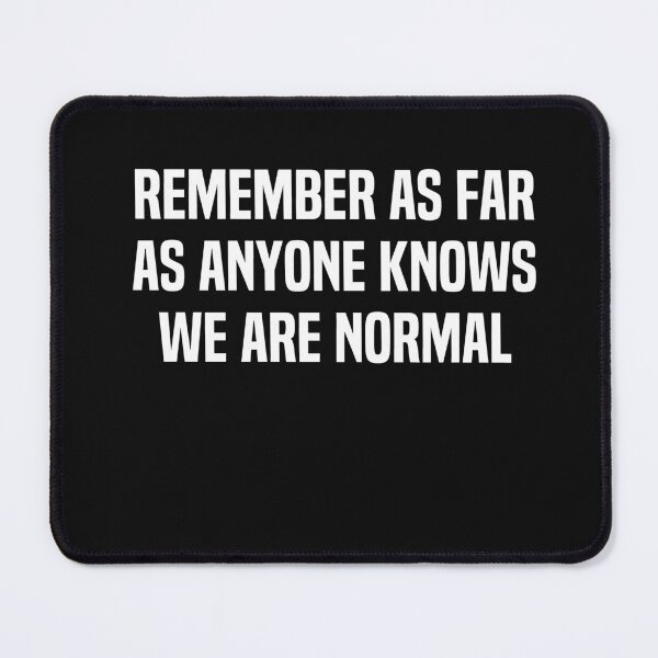Item preview, Remember As Far As Anyone Knows We Are Normal designed and sold by melshirt-shop.