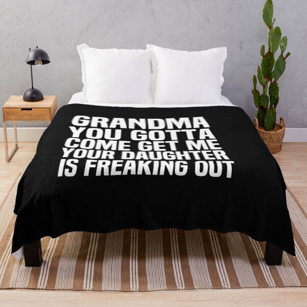 Item preview, Grandma You Gotta Come Get Me Your Daughter Is Freaking Out designed and sold by melshirt-shop.