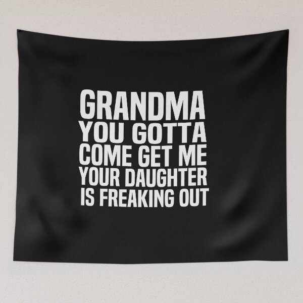 Item preview, Grandma You Gotta Come Get Me Your Daughter Is Freaking Out  designed and sold by melshirt-shop.