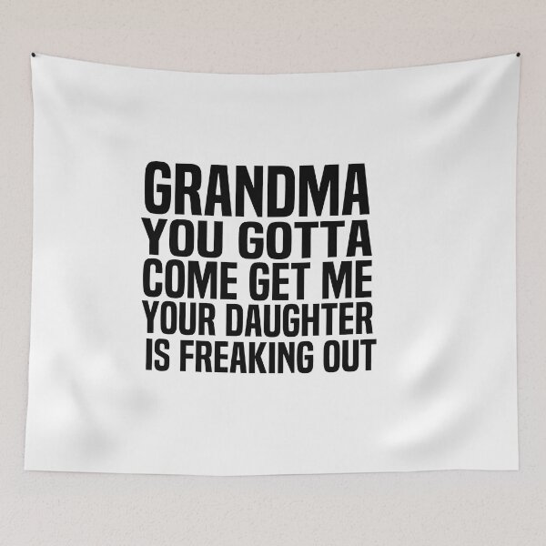 Item preview, Grandma You Gotta Come Get Me Your Daughter Is Freaking Out  designed and sold by melshirt-shop.