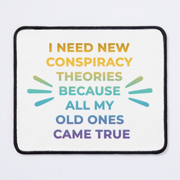 Item preview, I Need New Conspiracy Theories Because All My Old Ones Came True designed and sold by SdForce.