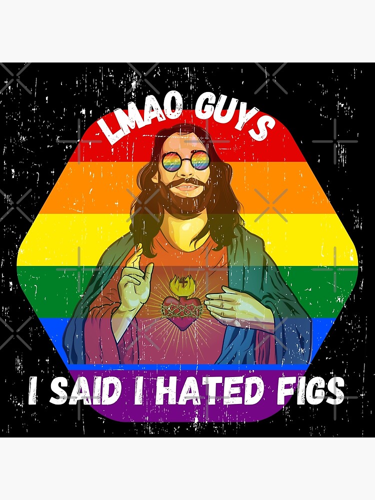 "LMAO Guys I Said I Hated Figs LGBT Jesus Meme Pride Colors Grunge