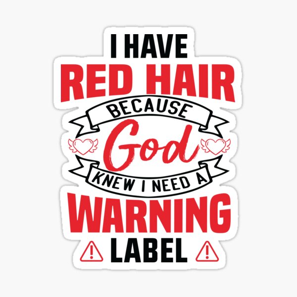 I Have Red Hair Because God Knew I Needed A Warning Label