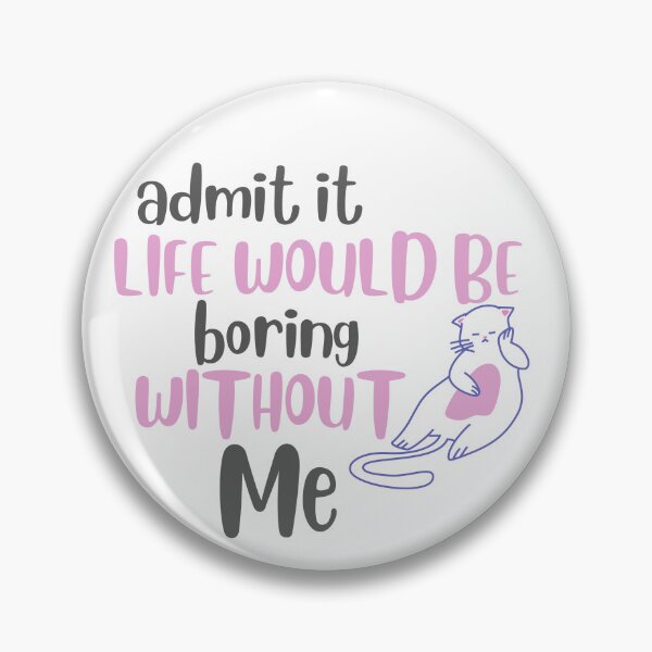 Item preview, Admit It Life Would Be Boring Without Me designed and sold by YasmaShop.