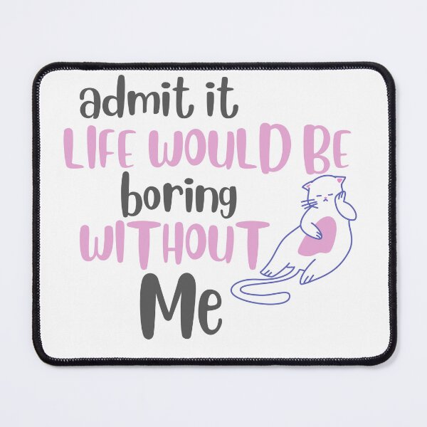 Item preview, Admit It Life Would Be Boring Without Me designed and sold by YasmaShop.