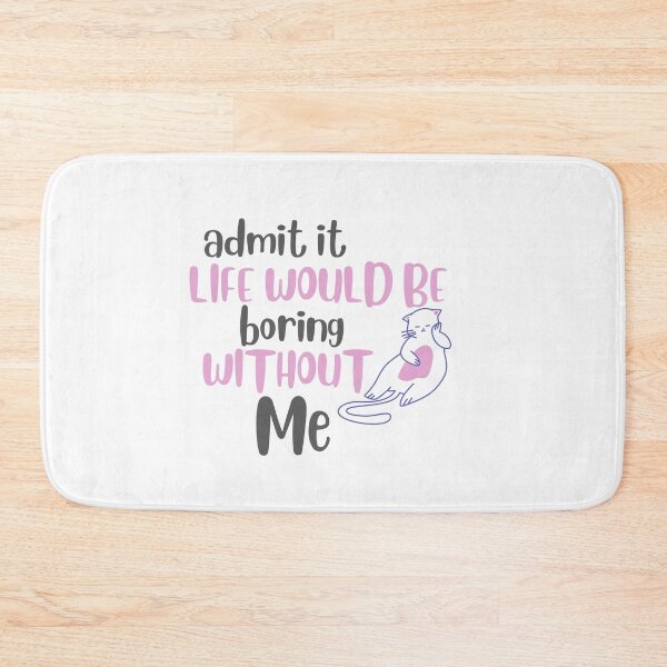 Item preview, Admit It Life Would Be Boring Without Me designed and sold by YasmaShop.