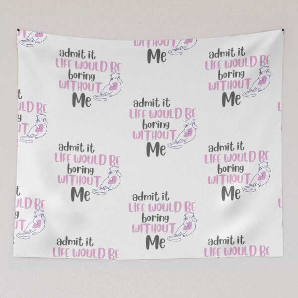 Item preview, Admit It Life Would Be Boring Without Me designed and sold by YasmaShop.