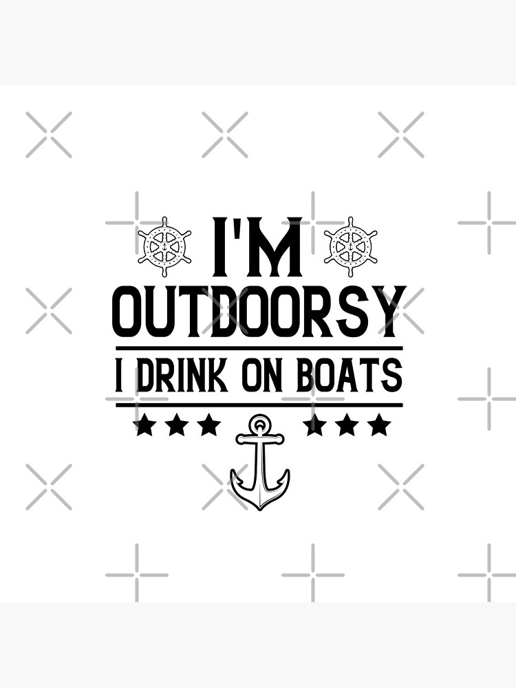 I'm Outdoorsy I Drink On Boats, Boating, Cruise, Lake , Boat