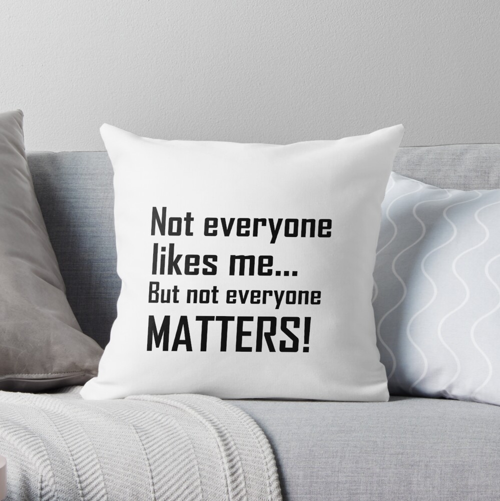 not-everyone-likes-me-but-not-everyone-matters-throw-pillow-by