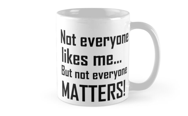 not-everyone-likes-me-but-not-everyone-matters-mugs-by-divertions