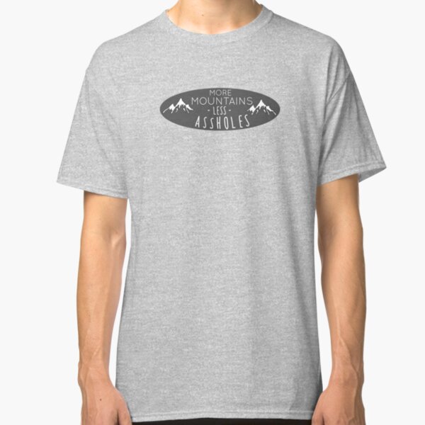 More mountains less assholes Classic T-Shirt
