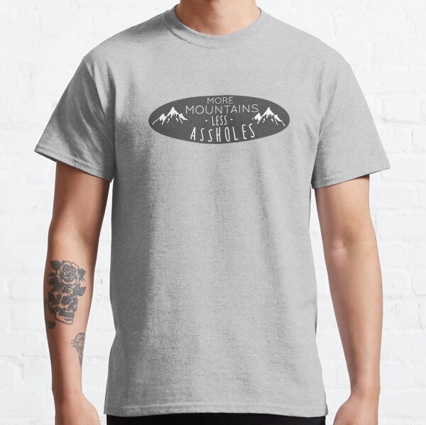 More mountains less assholes Classic T-Shirt