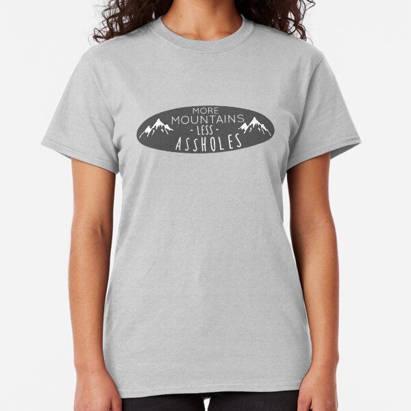 More mountains less assholes Classic T-Shirt