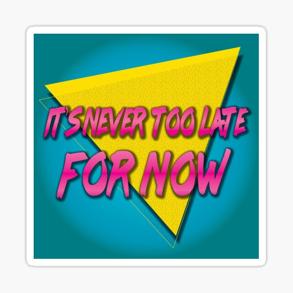 Never Too Late For Now Sticker