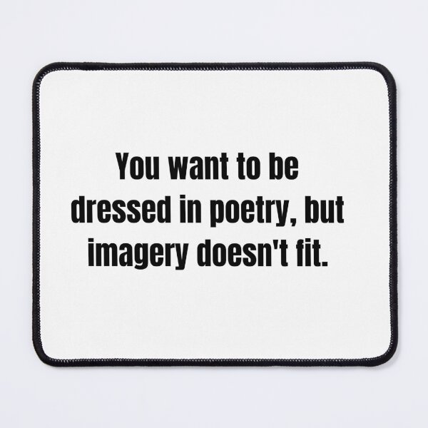Item preview, You Want To Be Dressed In Poetry- Cute Is What We Aim For designed and sold by lfinkbeiner12.