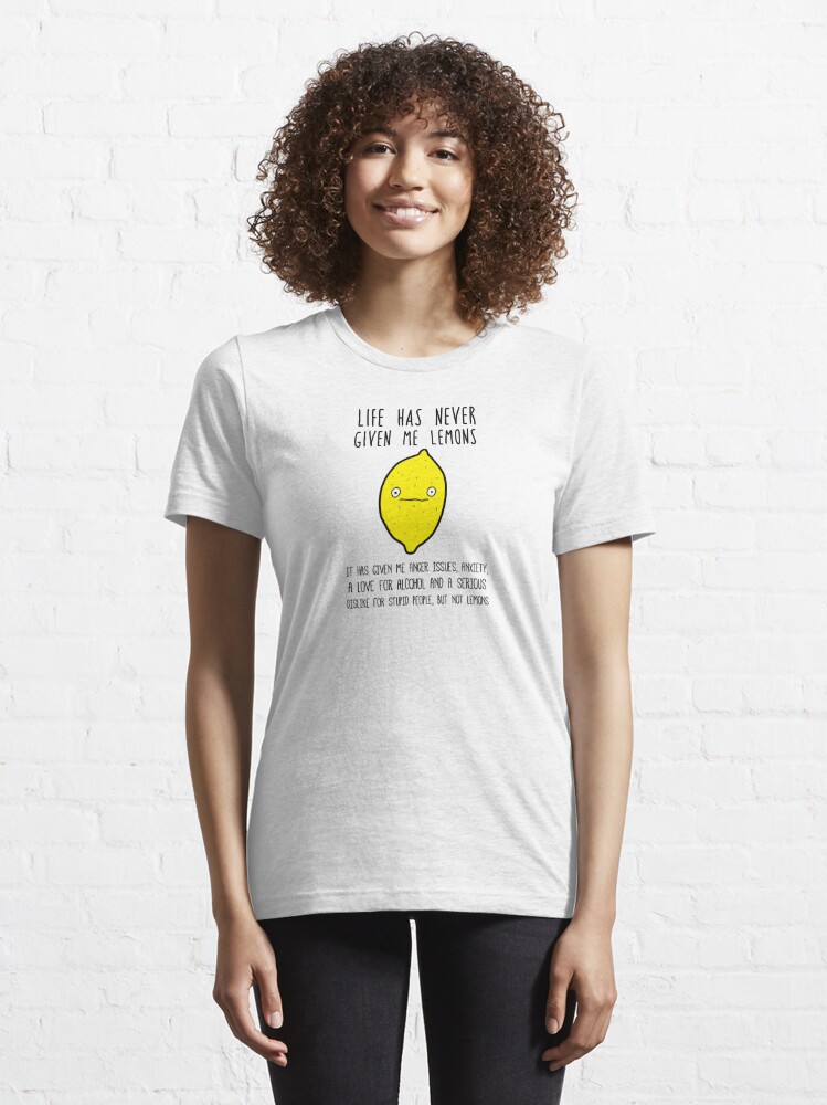 Life Has Never Given Me Lemons T Shirt For Sale By Caretta Redbubble Life Has Never Given