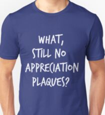 Still no appreciation plaques? Unisex T-Shirt