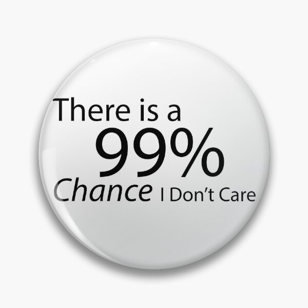 Item preview, There is a 99% Chance I Don't Care designed and sold by shadowspeeder.