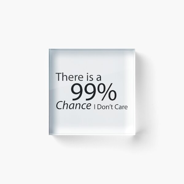 Item preview, There is a 99% Chance I Don't Care designed and sold by shadowspeeder.