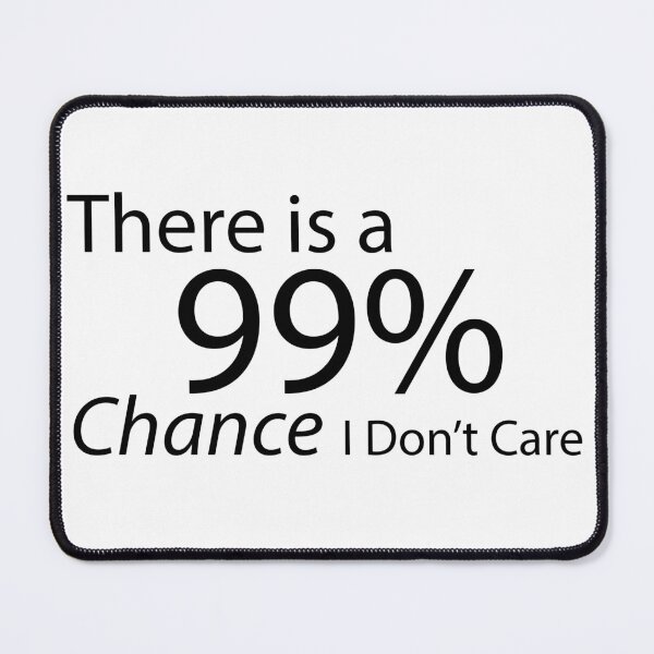 Item preview, There is a 99% Chance I Don't Care designed and sold by shadowspeeder.