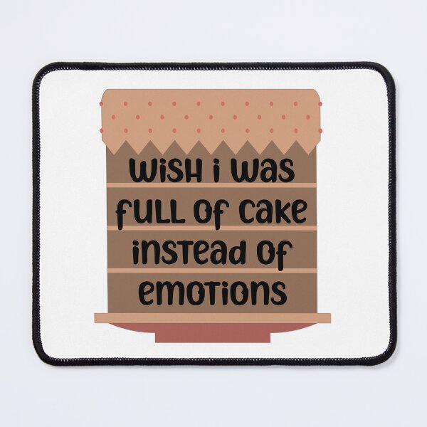 Item preview, Wish I Was Full Of Cake Instead Of Emotions designed and sold by Martini-Four.