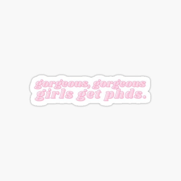 gorgeous, gorgeous girls get phds (long) Sticker