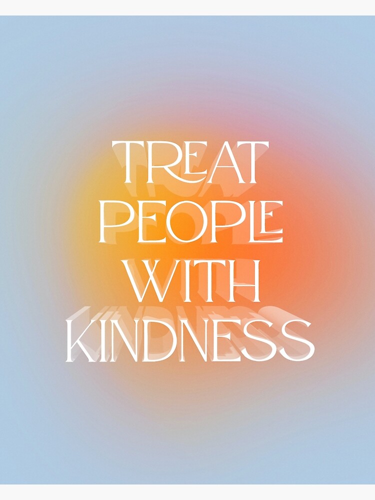 Treat People With Kindness "Treat People With Kindness Premium Poster Print Wall Art" Photographic
