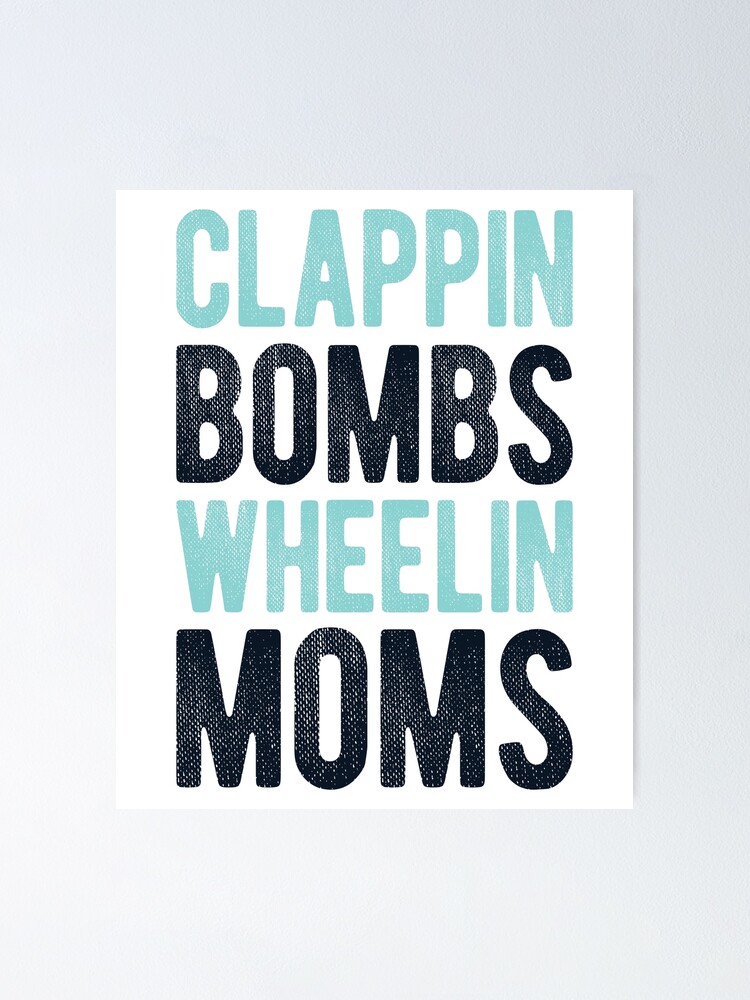 "Clappin' Bombs Wheelin' Moms" Poster for Sale by Mclickster Redbubble