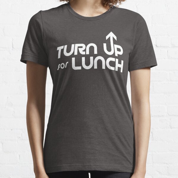 Turn Up For Lunch Essential T-Shirt