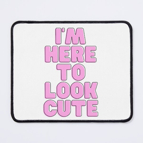 Item preview, I'M HERE TO LOOK CUTE designed and sold by RobbiesMusic.