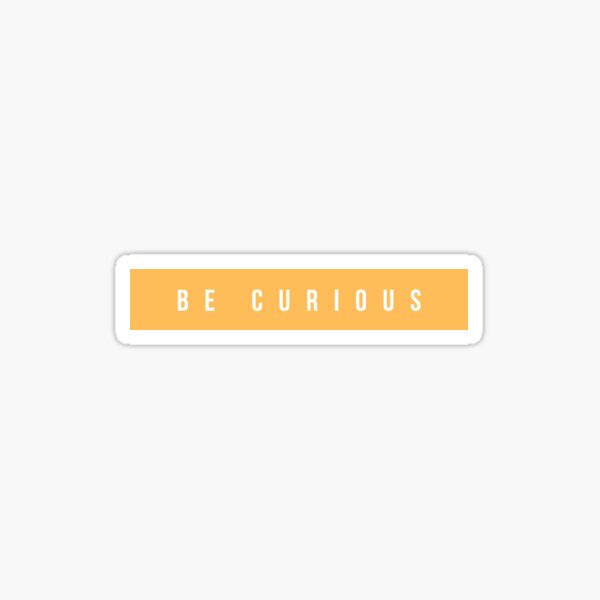 Be Curious Sticker