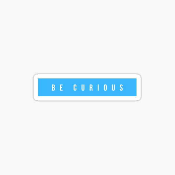 Be Curious Sticker