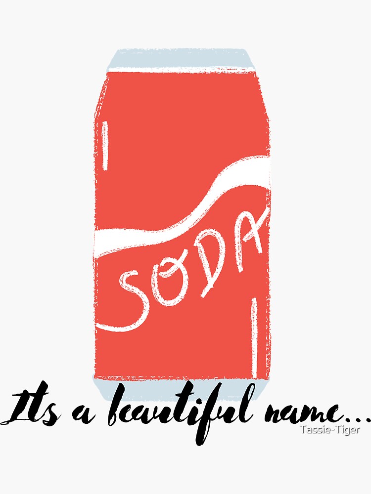"Soda Its a beautiful name" Sticker for Sale by TassieTiger Redbubble