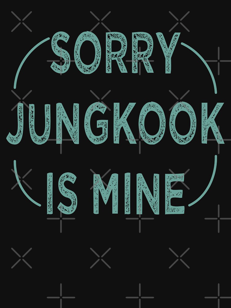 SORRY BTS Is Mine T-Shirt