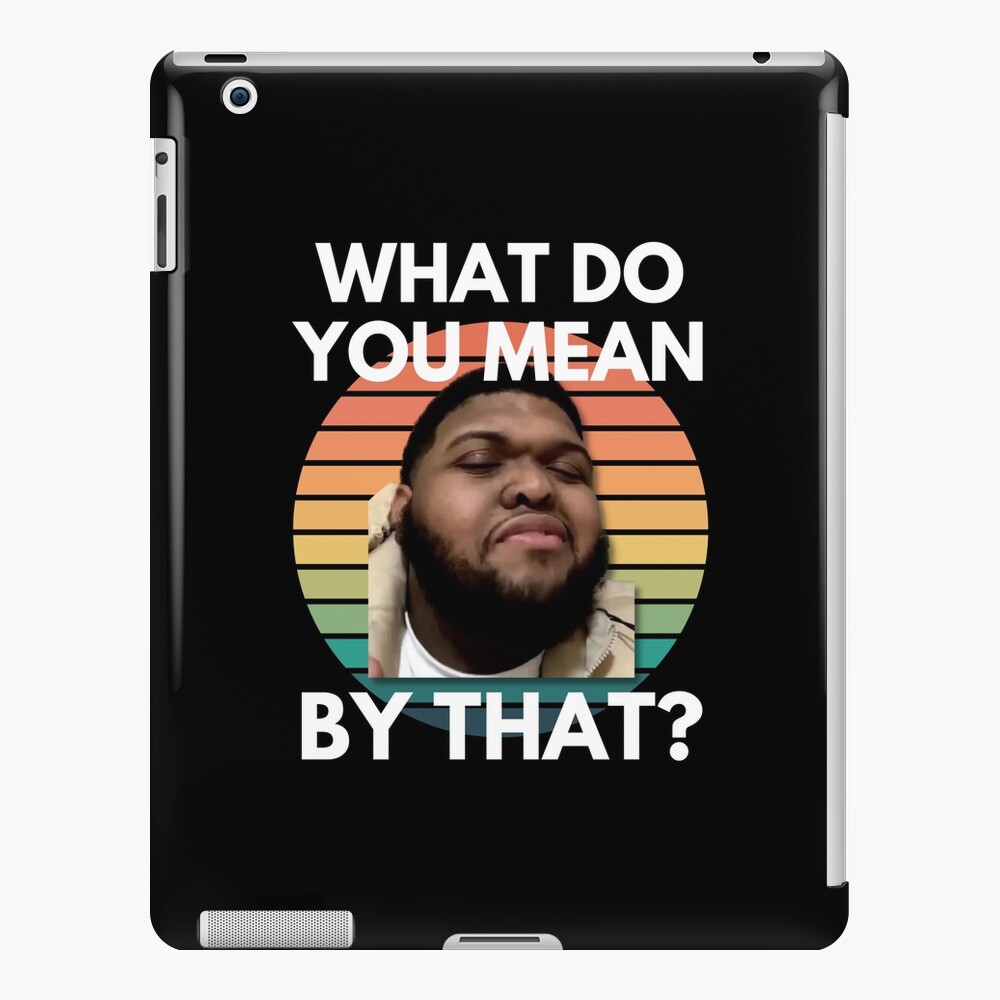 druski-what-do-you-mean-by-that-meme-ipad-case-skin-by-thememeplug